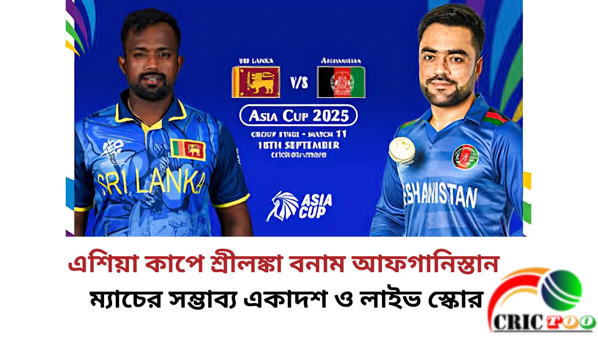 এশিয়া কাপে শ্রীলঙ্কা বনাম আফগানিস্তান ম্যাচের সম্ভাব্য একাদশ ও লাইভ স্কোর