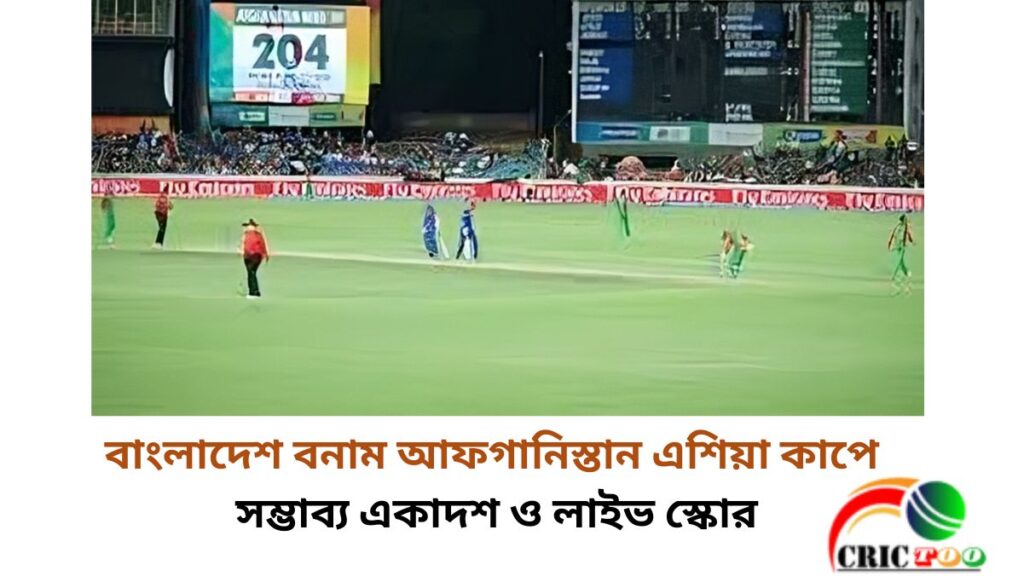 বাংলাদেশ বনাম আফগানিস্তান এশিয়া কাপে সম্ভাব্য একাদশ ও লাইভ স্কোর