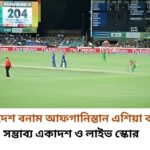 বাংলাদেশ বনাম আফগানিস্তান এশিয়া কাপে সম্ভাব্য একাদশ ও লাইভ স্কোর