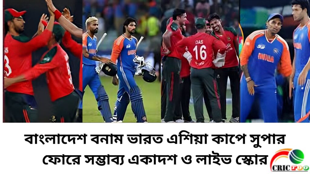 বাংলাদেশ বনাম ভারত এশিয়া কাপে সুপার ফোরে সম্ভাব্য একাদশ ও লাইভ স্কোর
