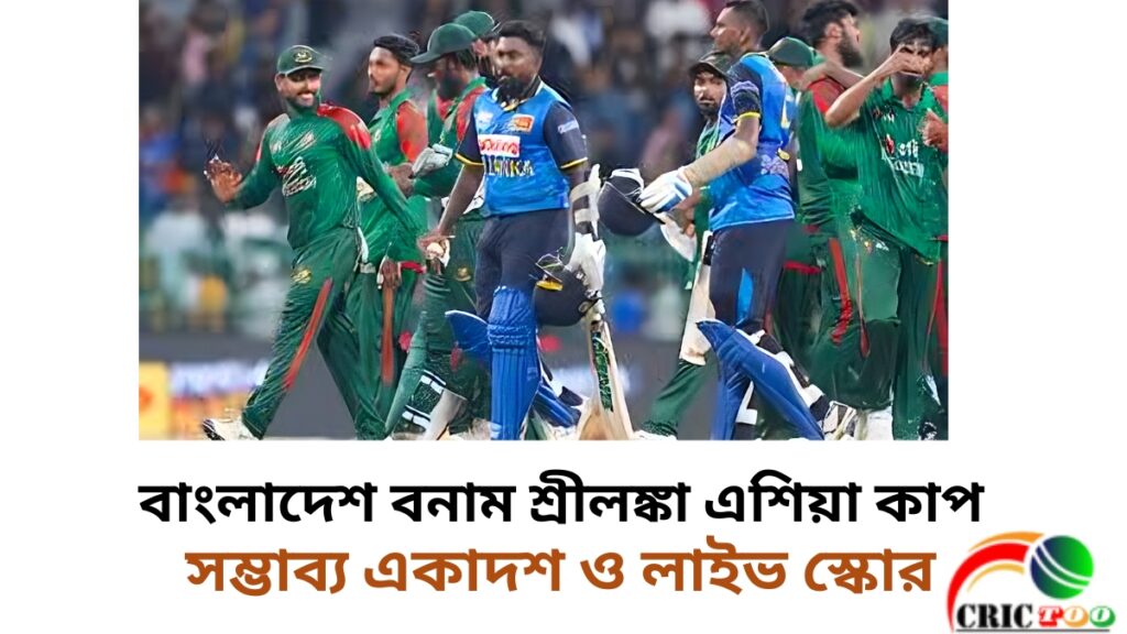 বাংলাদেশ বনাম শ্রীলঙ্কা এশিয়া কাপের সম্ভাব্য একাদশ ও লাইভ স্কোর