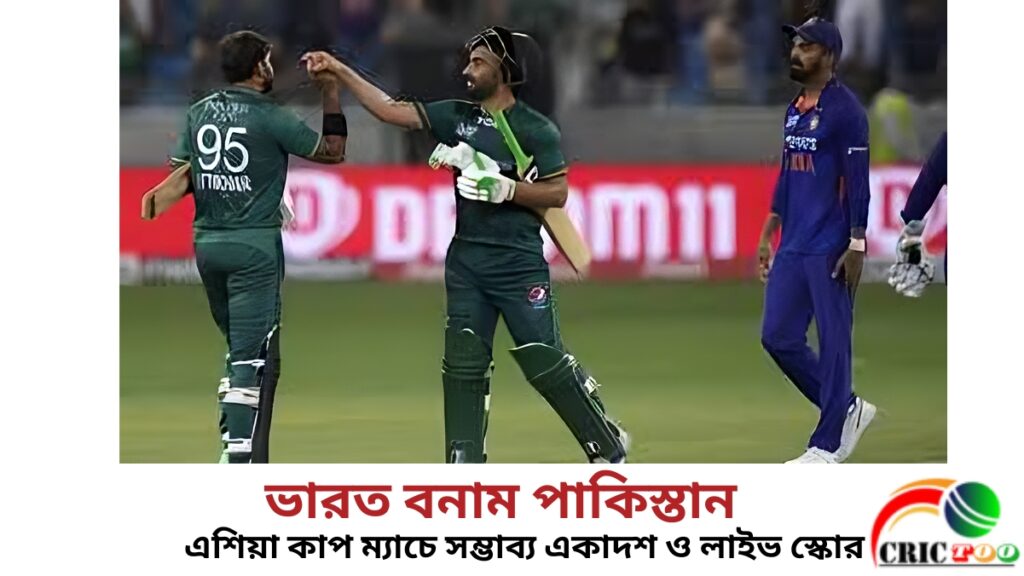 ভারত বনাম পাকিস্তান এশিয়া কাপ ম্যাচে সম্ভাব্য একাদশ ও লাইভ স্কোর