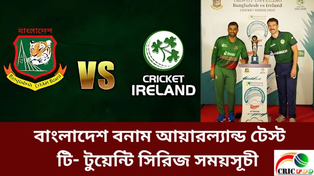 বাংলাদেশ বনাম আয়ারল্যান্ড টেস্ট ও টি- টুয়েন্টি সিরিজ সময়সূচী